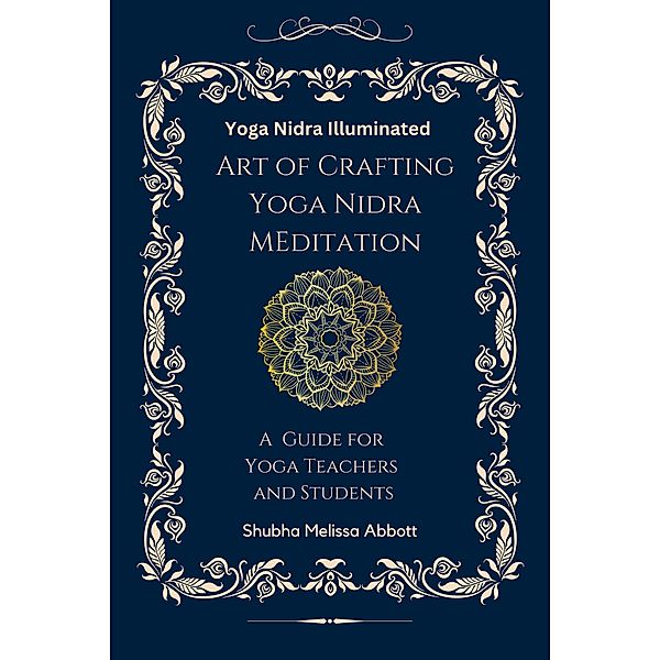 Yoga Nidra Illuminated Art of Crafting Yoga Nidra: A Guide for Yoga Teachers and Students, Melissa Shubha Abbott