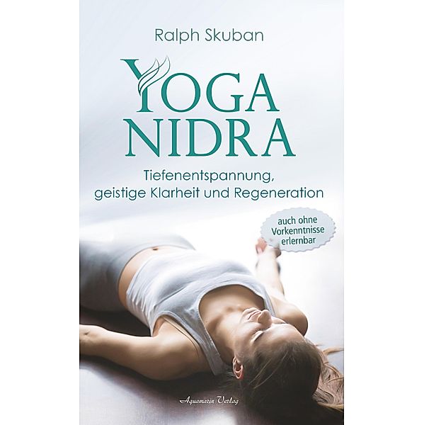 Yoga-Nidra: Tiefenentspannung, geistige Klarheit und Regeneration, Ralph Skuban