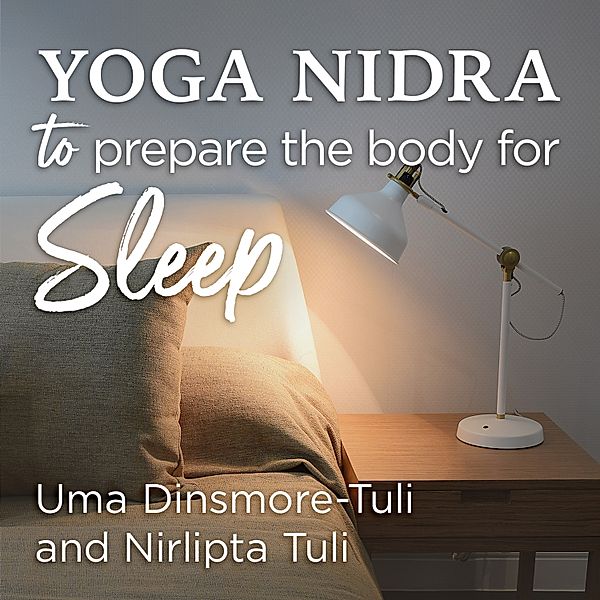 Yoga Nidra to Prepare the Body for Sleep, Uma Dinsmore-Tuli, Nirlipta Tuli