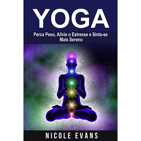 Yoga: Perca Peso, Alivie o Estresse e Sinta-se Mais Sereno, Nicole Evans