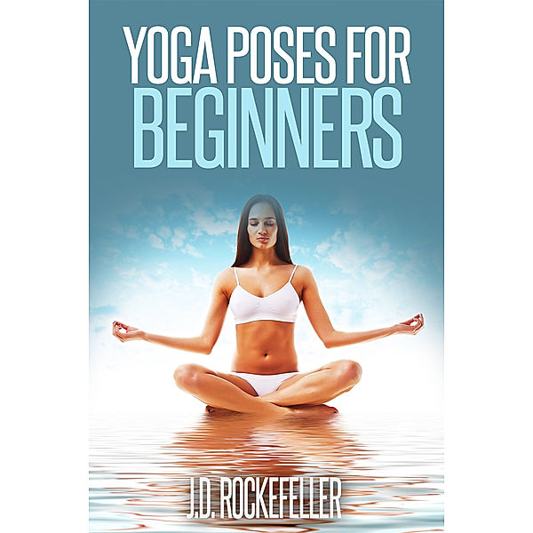 Yoga Poses for Beginners, J.D. Rockefeller