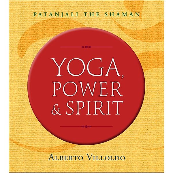 Yoga, Power, and Spirit, Alberto Villoldo