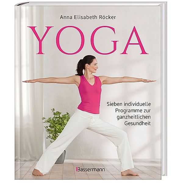 Yoga. Sieben individuelle Programme zur ganzheitlichen Gesundheit, Anna Elisabeth Röcker