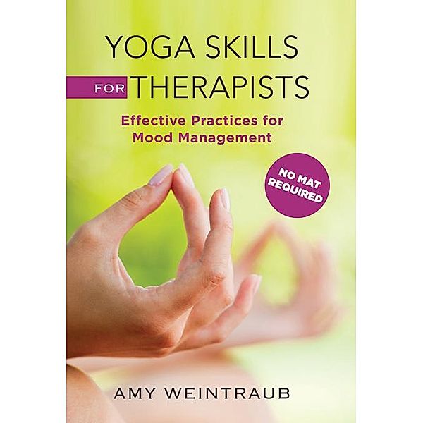 Yoga Skills for Therapists: Effective Practices for Mood Management, Amy Weintraub