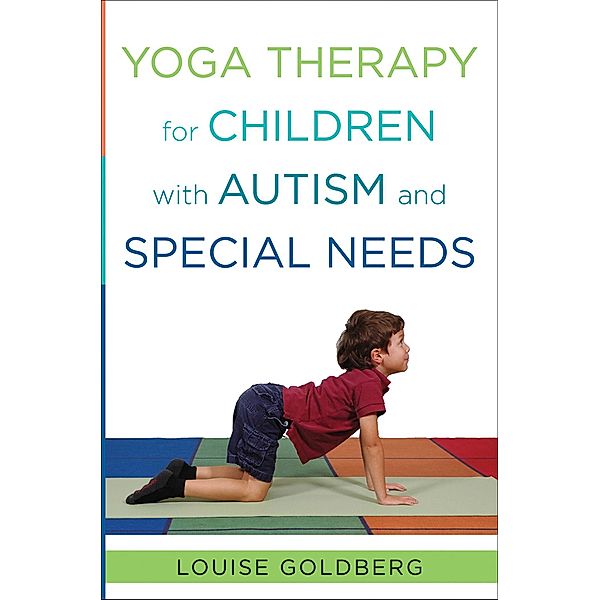 Yoga Therapy for Children with Autism and Special Needs, Louise Goldberg