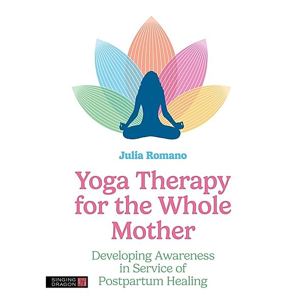 Yoga Therapy for the Whole Mother, Julia Irene Romano