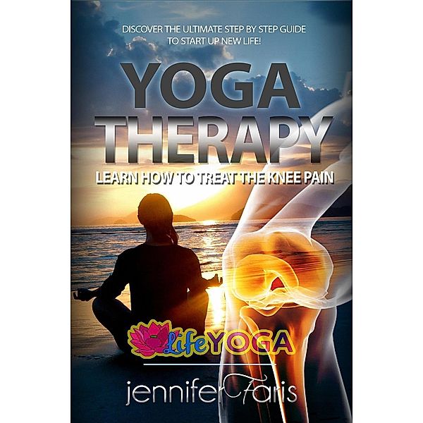 Yoga Therapy: Learn How to Treat the Knee Pain (Life Yoga), Jennifer Faris