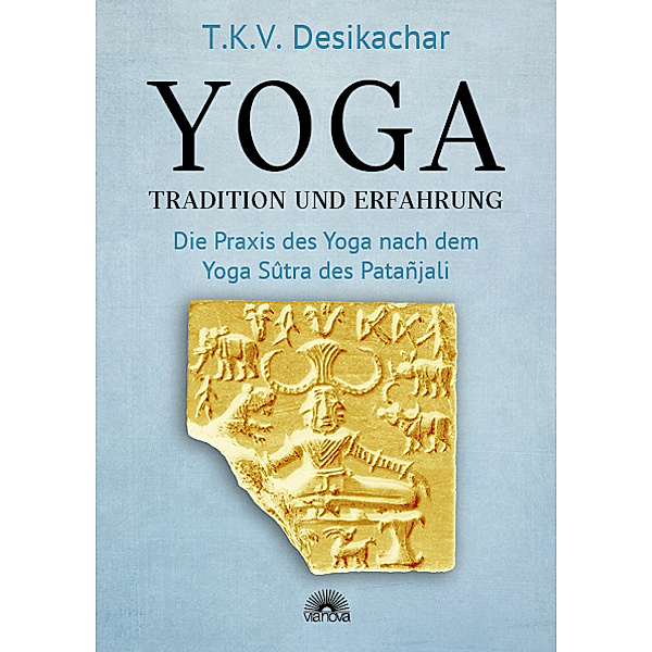 Yoga - Tradition und Erfahrung, T.K.V. Desikachar