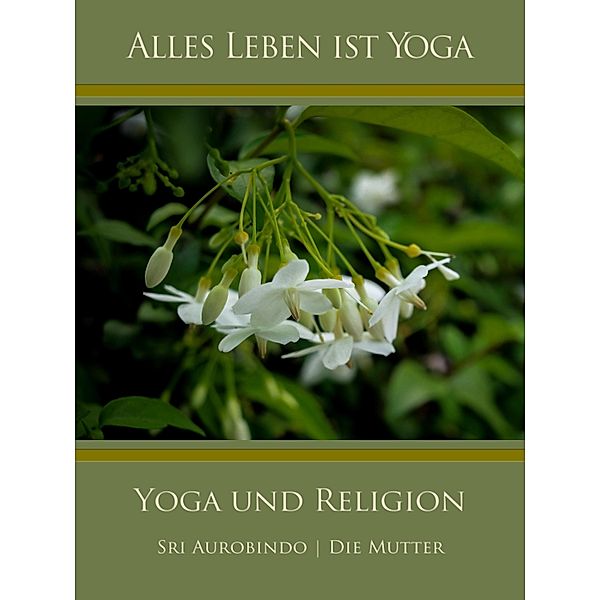 Yoga und Religion, Sri Aurobindo, Die (D. I. Mira Alfassa) Mutter