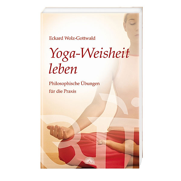 Yoga-Weisheit leben, Eckard Wolz-Gottwald