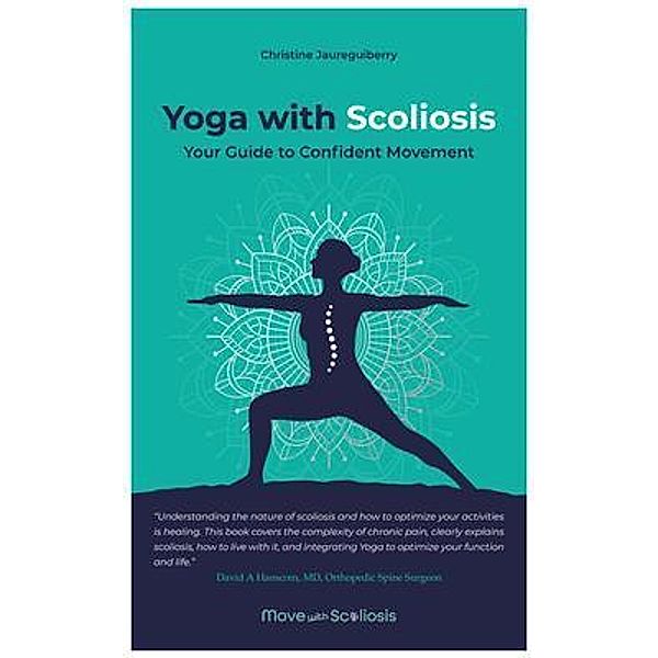 Yoga with Scoliosis - Your Guide to Confident Movement, Christine Jaureguiberry