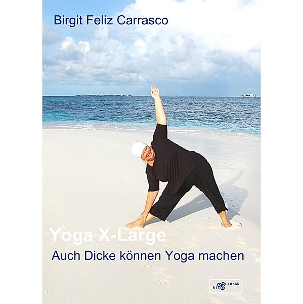 Yoga X-Large - Auch Dicke können Yoga machen, Birgit Feliz Carrasco