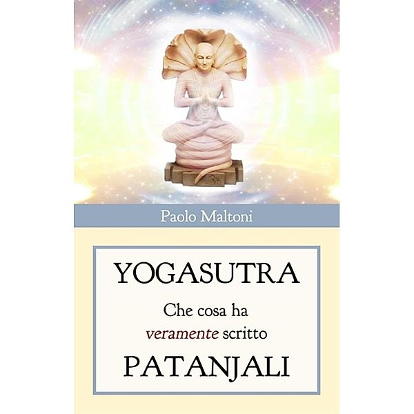 Yogasutra - cosa ha veramente scritto Patanjali, Paolo Maltoni