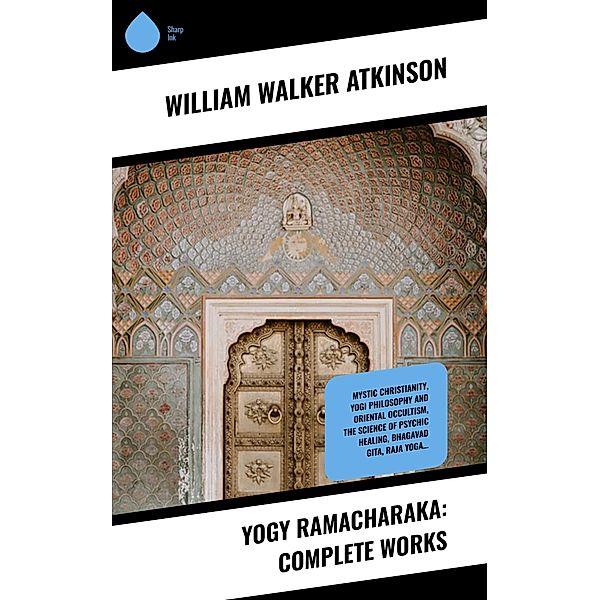 Yogy Ramacharaka: Complete Works, William Walker Atkinson
