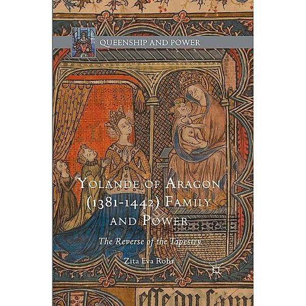 Yolande of Aragon (1381-1442) Family and Power / Queenship and Power, Zita Eva Rohr