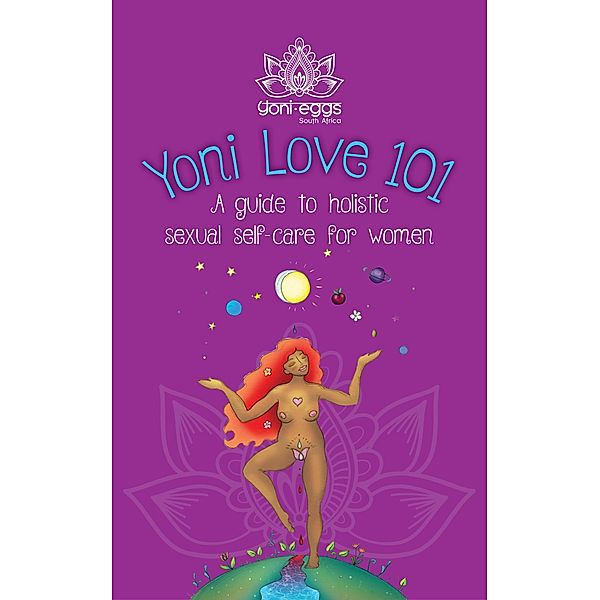 Yoni Love 101: A Guide to Holistic Sexual Self-Care for Women, Juliet Terblanche