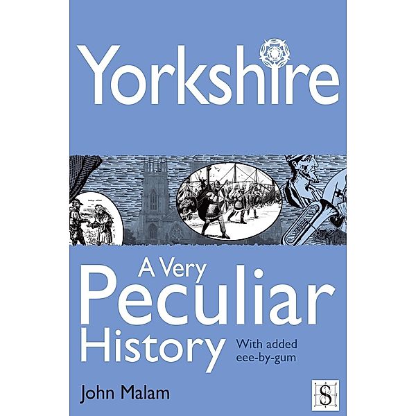 Yorkshire, A Very Peculiar History / A Very Peculiar History, John Malam