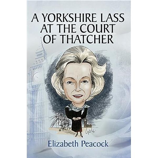 Yorkshire Lass at the Court of Thatcher, Elizabeth Peacock