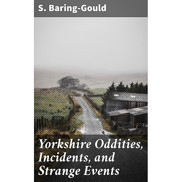 Yorkshire Oddities, Incidents, and Strange Events, S. Baring-Gould