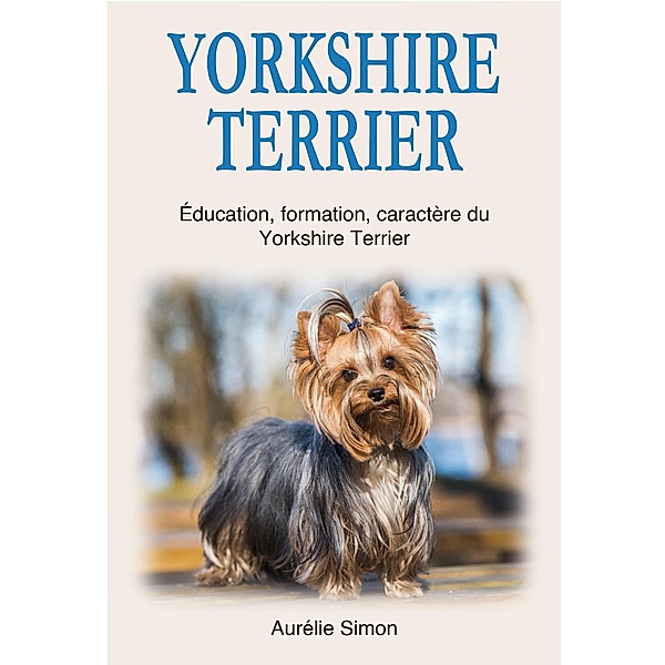 Yorkshire Terrier : Education, Formation, Caractère du Yorkshire Terrier, Aurélie Simon