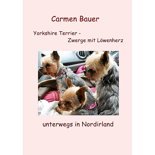 Yorkshire Terrier - Zwerge mit Löwenherz unterwegs in Nordirland, Carmen Bauer