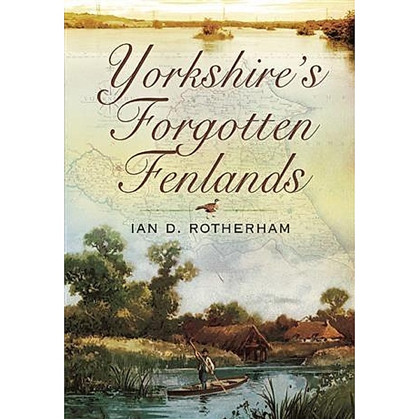 Yorkshire's Forgotten Fenlands, Ian D Rotherham