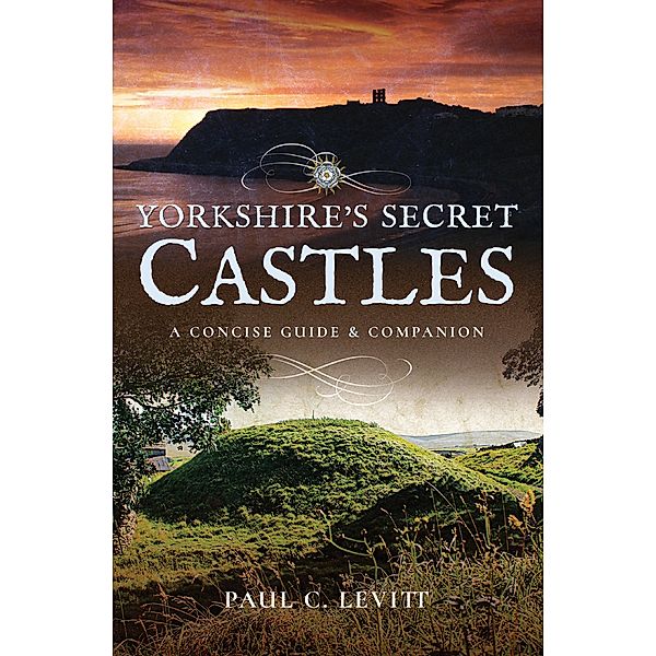 Yorkshire's Secret Castles, Paul C. Levitt