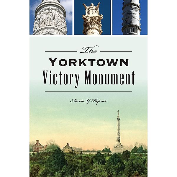Yorktown Victory Monument / The History Press, Maria G. Hepner