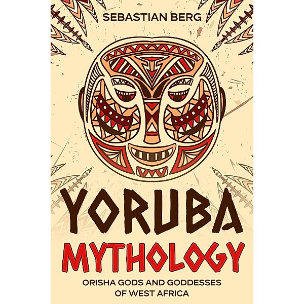 Yoruba Mythology: Orisha Gods and Goddesses of West Africa, Sebastian Berg
