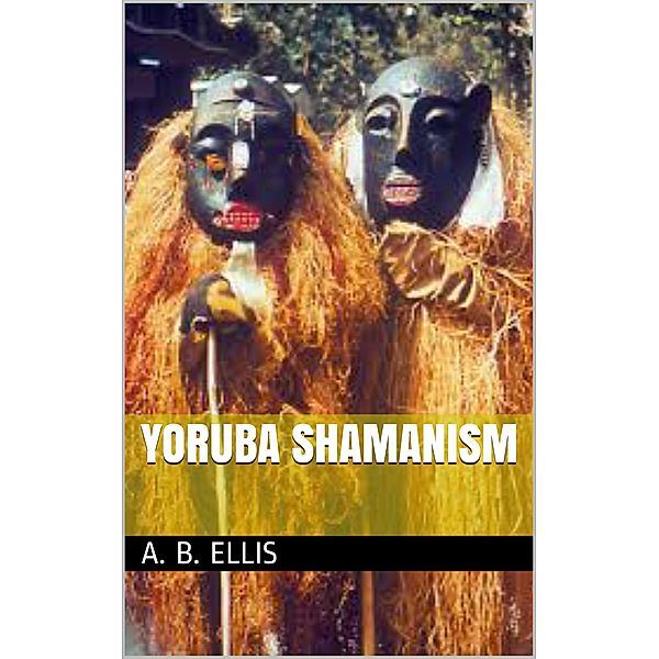 Yoruba shamanism, A. B. Ellis