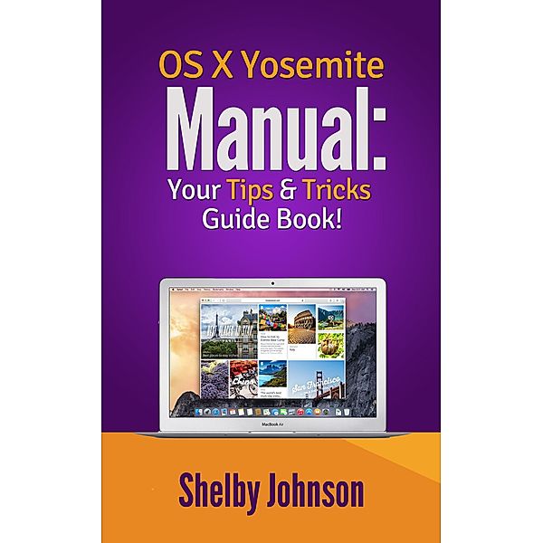 Yosemite OS X Manual: Your Tips & Tricks Guide Book!, Shelby Johnson