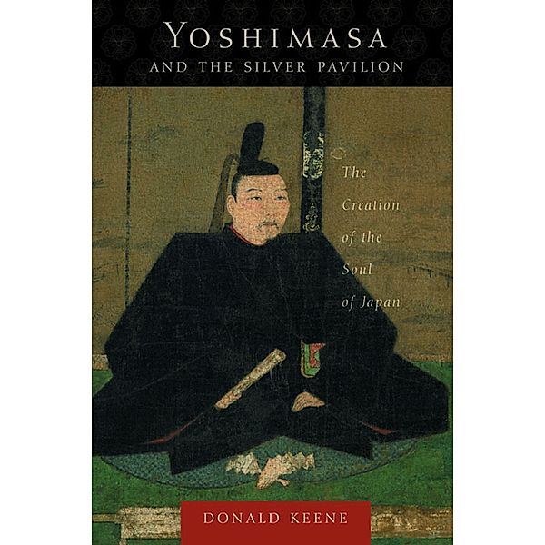 Yoshimasa and the Silver Pavilion / Asia Perspectives: History, Society, and Culture, Donald Keene