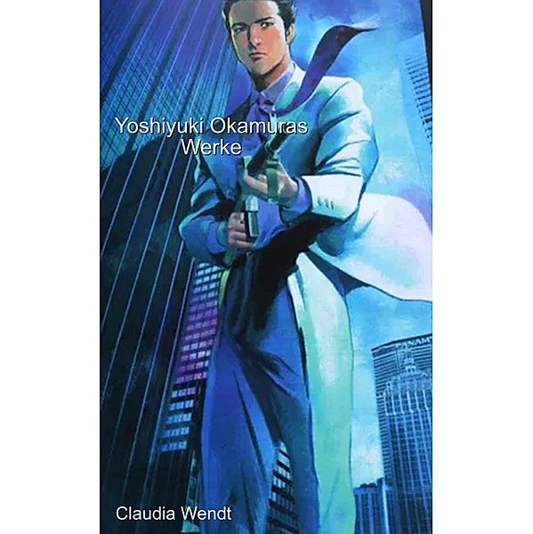 Yoshiyuki Okamuras Werke / Mangaautoren und ihre Werke Bd.3, Claudia Wendt