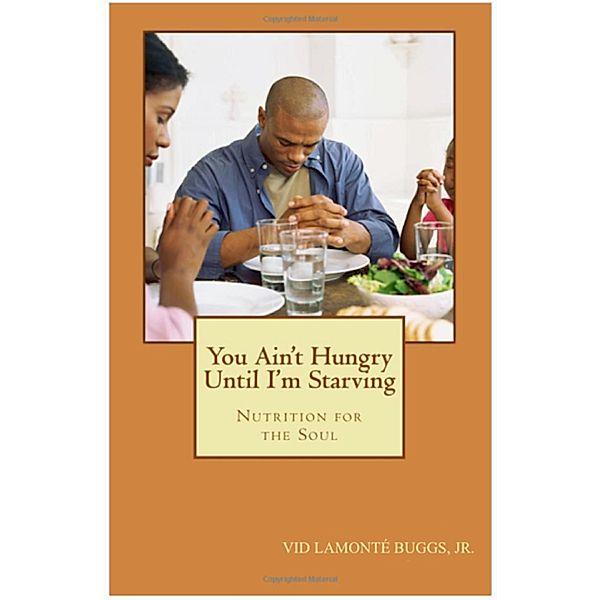 You Ain't Hungry Until I'm Starving: Nutrition for the Soul, Vid Lamonte' Buggs