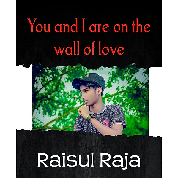You and I are on the wall of love, Raisul Raja