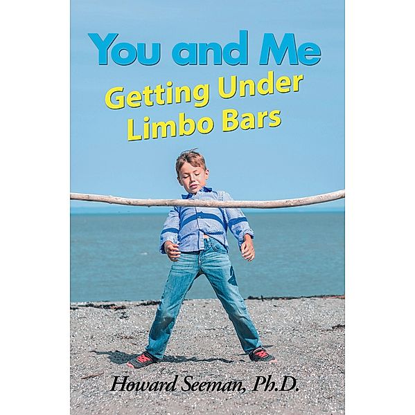 You and Me Getting Under Limbo Bars, Howard Seeman Ph. D.