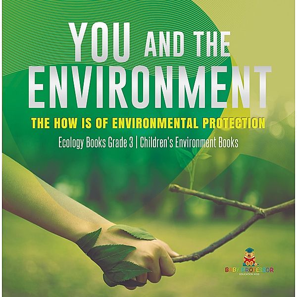 You and The Environment : The How's of Environmental Protection | Ecology Books Grade 3 | Children's Environment Books, Baby