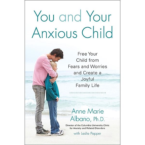 You and Your Anxious Child, Anne Marie Albano, Leslie Pepper