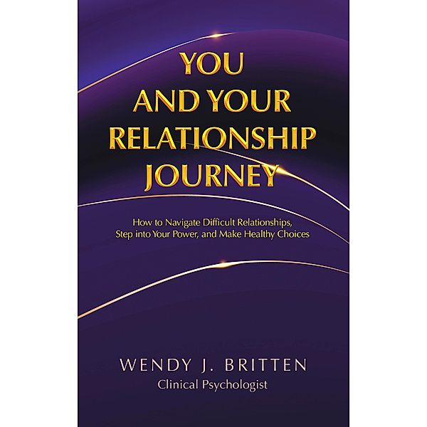 You and Your Relationship Journey, Wendy J. Britten