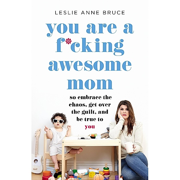 You Are a F*cking Awesome Mom, Leslie Anne Bruce