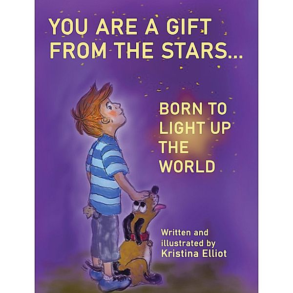 You Are a Gift from the Stars... Born to Light up the World, Kristina Elliot