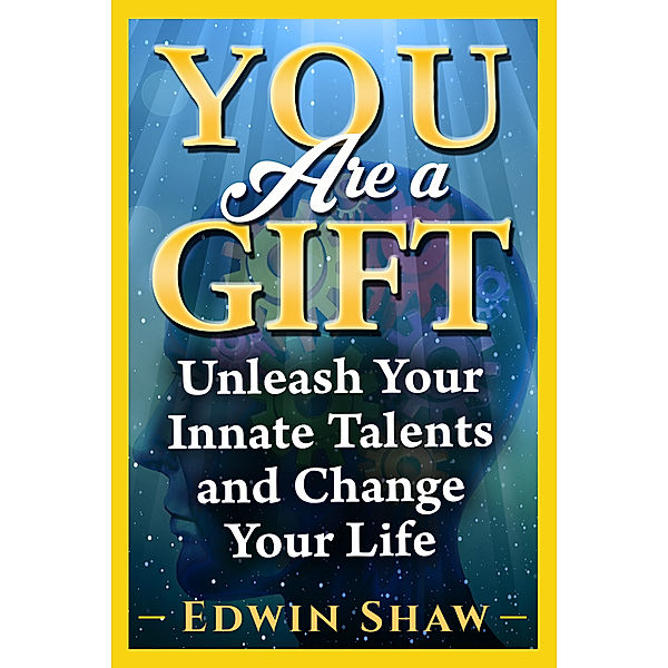 You Are a Gift: Unleash Your Innate Talents And Change Your Life, Edwin Shaw