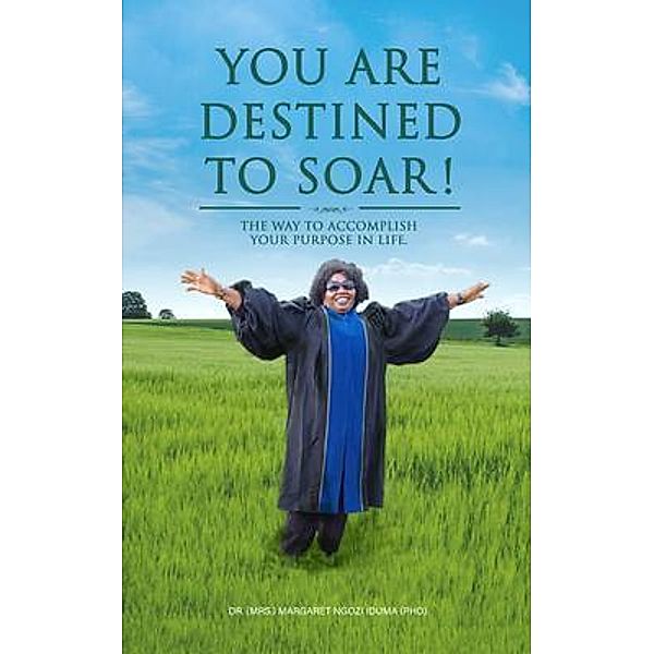 You Are Destined To Soar! / LitFire Publishing, (Mrs. Margaret Ngozi Iduma (Phd)