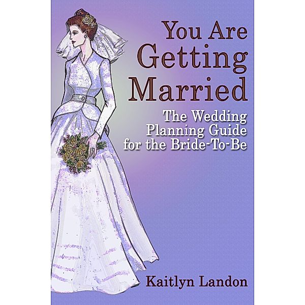You Are Getting Married: The Wedding Planning Guide for the Bride-To-Be / eBookIt.com, Kaitlyn Landon