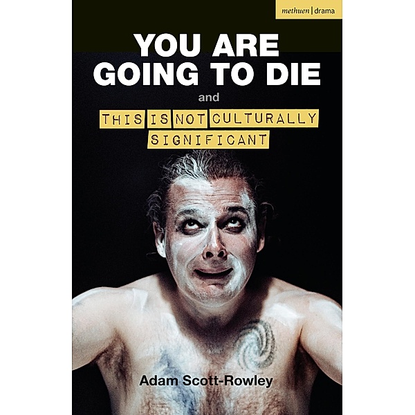 YOU ARE GOING TO DIE and THIS IS NOT CULTURALLY SIGNIFICANT / Modern Plays, Adam Scott-Rowley