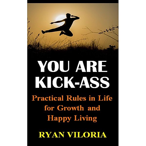 You Are Kick-Ass: Practical Rules in Life for Growth and Happy Living, Ryan Viloria