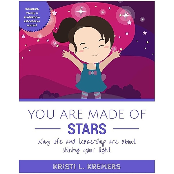 You Are Made of Stars: Why Life and Leadership Are About Shining Your Light, Kristi L. Kremers
