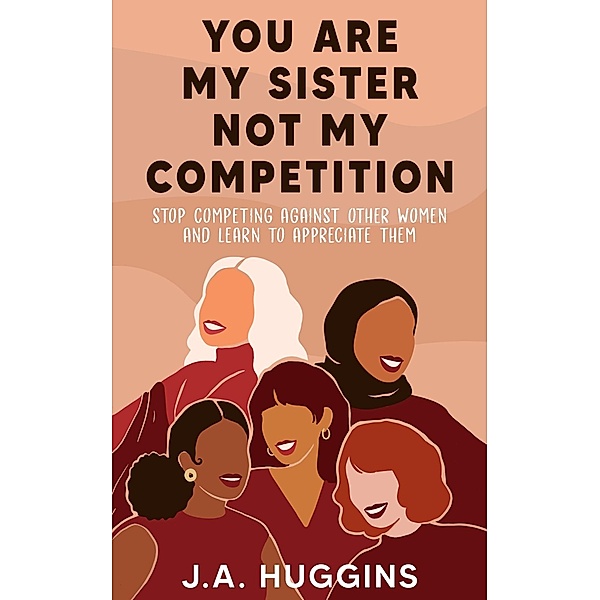 You Are My Sister Not My Competition, J. A. Huggins