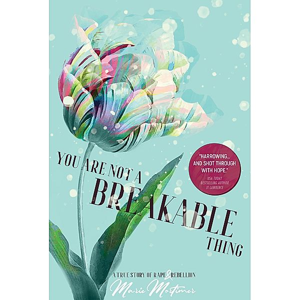 You Are Not a Breakable Thing: A True Story of Rape & Rebellion, Marie Mortimer