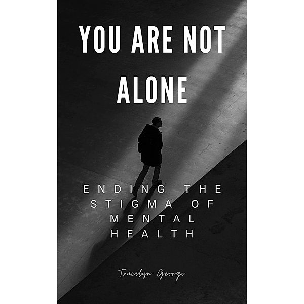 You Are Not Alone: Ending the Stigma of Mental Health, Tracilyn George
